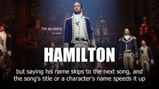 HAMILTON but saying his name skips a song, and the song's title or a character's name speeds it up