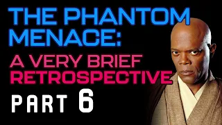 A Brief Retrospective | Star Wars: The Phantom Menace (Part 6)