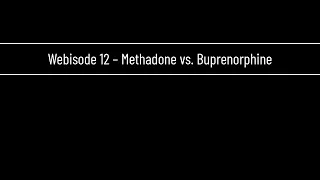 Webisode 12 – Methadone vs. Buprenorphine