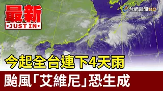 今起全台連下4天雨 颱風「艾維尼」恐生成【最新快訊】