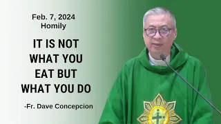 IT IS NOT WHAT YOU EAT BUT WHAT YOU DO - Homily by Fr. Dave Concepcion on Feb 7, 2024