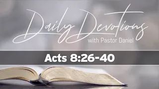 Acts 8:26-40 // Daily Devotions with Pastor Daniel