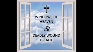 📡✞ WINDOWS OF HEAVEN & DEADLY WOUND UPDATE; in depth Bible study