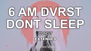 DVRST - 6 AM DVRST DONT SLEEP | Extended