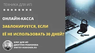 Онлайн-касса заблокируется, если ее НЕ использовать 30 дней?