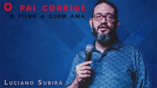 Luciano Subirá- O pai corrige o filho a quem ama