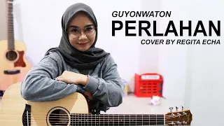 PERLAHAN - GUYONWATON ( COVER BY REGITA ECHA )