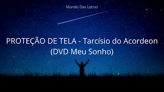 PROTEÇÃO DE TELA - Tarcísio do Acordeon (DVD Meu Sonho) (Letra) ‹ ♫ Mundo Das Letras ♫ ›