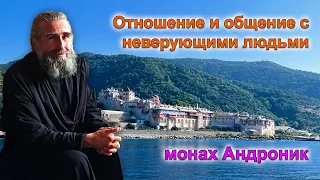 Отношение и общение с неверующими людьми | Монах Андроник | Афон