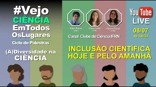 Clube de Ciência (Ciclo de Palestras) - Inclusão Científica Hoje e pelo Amanhã