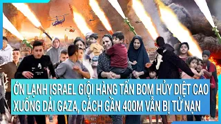 Toàn cảnh thế giới: Lạnh người Israel giội hàng tấn bom sát thương cao xuống Gaza