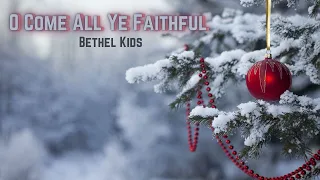 O Come All Ye Faithful | Bethel Kids