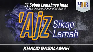 31 Sebab Lemahnya Iman #9 : 'Ajz / Sifat Lemah - Khalid Basalamah