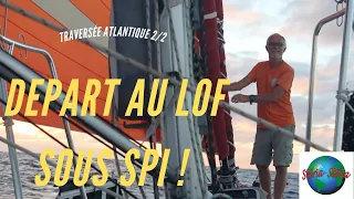 DEPART au LOF sous SPI ! traversée ATLANTIQUE 2/2. SV Storia Storia. Vlog 69