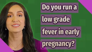 Do you run a low grade fever in early pregnancy?