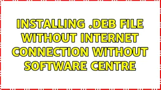 Ubuntu: Installing .deb file without internet connection without software centre