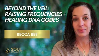 Beyond the Veil: Raising Frequencies and Healing DNA Codes with Becca Bee