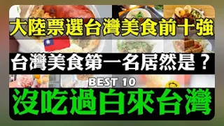 大陸票選台灣美食前十強，台灣美食第一名居然是？沒吃過白來台灣