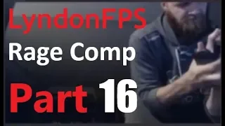 LyndonFPS Rage Moments Compilation - Part 16 - *LYNDON IS BACK*