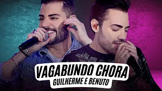 Vagabundo Chora - Guilherme e Benuto (LETRA) -  Guilherme Benuto - Vagabundo Chora