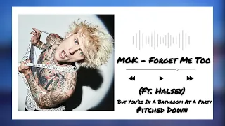🎧 MGK - Forget Me Too (Ft. Halsey) | But You're In a bathroom At A Party (Pitched Down + Reverb)