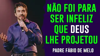 ANIME-SE!!! DEUS NÃO LHE PROJETOU PARA SER INFELIZ! PE FABIO DE MELO