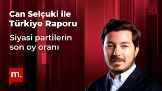 Can Selçuki ile Türkiye Raporu (27): Siyasi partilerin son oy oranı