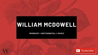 Willam McDowell | Soaking Worship Instrumental Cover | Meditation and Relaxing Music