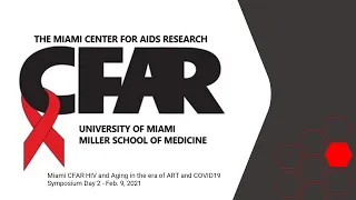 Miami CFAR HIV and Aging in the era of ART and COVID19 Symposium Day 2 - Feb. 9, 2021