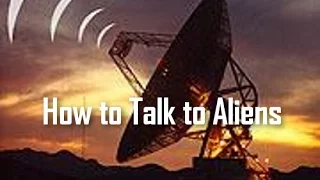 Big Picture Science: How to Talk to Aliens - 06 June 2016