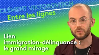 Clément Viktorovitch : lien immigration-délinquance, le grand mirage