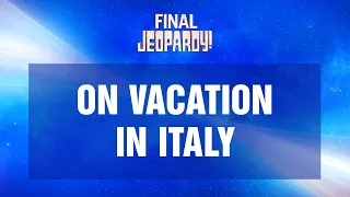 On Vacation in Italy | Final Jeopardy! | JEOPARDY!