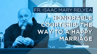Honorable Courtship: The Way to a Happy Marriage | Fr. Isaac Mary Relyea