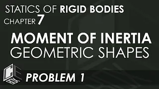 Statics of Rigid Bodies Chapter 7 Moment of Inertia of Geometric Shapes Problem 1 (PH)
