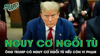 Cựu Tổng Thống Mỹ Donald Trump Có Nguy Cơ Ngồi Tù Nếu Còn Vi Phạm Lệnh Cấm Ngôn | SKĐS