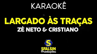 LARGADO ÀS TRAÇAS - Zé Neto & Cristiano (KARAOKÊ VERSION)