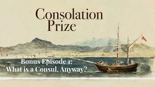 Consolation Prize: Bonus Episode 1:  What is a consul, anyway?