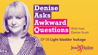 Denise Asks Awkward Questions Ep 8: Light bladder leakage?