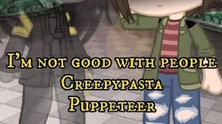 I'm not good with people (Creepypasta) (The Puppeteer)