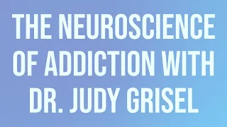 The Neuroscience of Addiction with Dr Judy Grisel