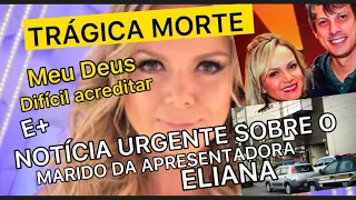 TRÁGICA MORTE DE MARIDO E APRESENTADORA ELIANA DO SBT INFELIZMENTE AGORA TEM CONCORRÊNCIA