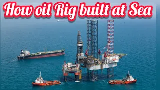 How are Oil Rig built at Sea