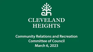 Cleveland Heights Community Relations and Recreation Committee March 6, 2023