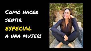 Como hacer sentir especial a una mujer!