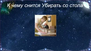 К чему снится Убирать со стола (Сонник)