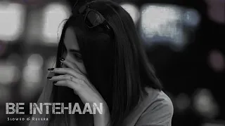 Be Intehaan [ Slowed + Reverb ] Atif Aslam | Nainsi