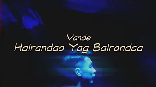 Vande - Hairandaa Yag Bairandaa (Lyrics Video)