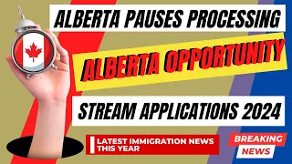 Alberta Opportunity Stream Applications PNP 2024 | Alberta Pauses Processing