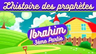 L'HISTOIRE DU PROPHÈTE IBRAHIM (ABRAHAM) POUR LES ENFANTS (ISLAM) - 3ÈME PARTIE