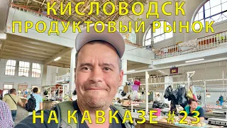 На Кавказ #23 (2023) посетили продуктовый Рынок Кисловодска. Выбор Продуктов Хороший!